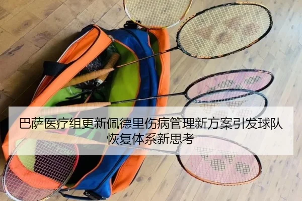 巴萨医疗组更新佩德里伤病管理新方案引发球队恢复体系新思考